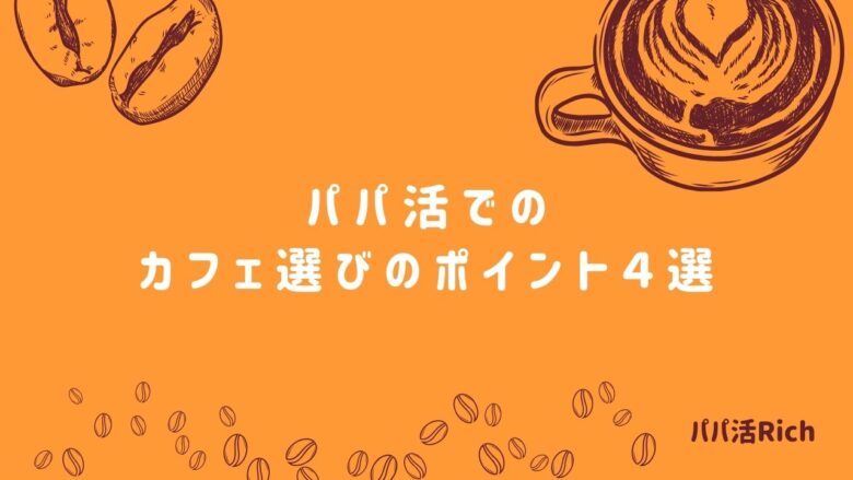 パパ活でのカフェ選びのポイント４選