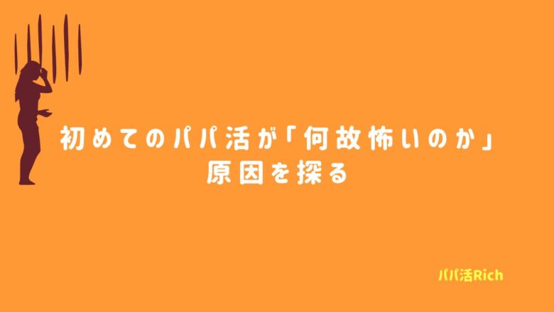 初めてのパパ活が「何故怖いのか」原因を探る