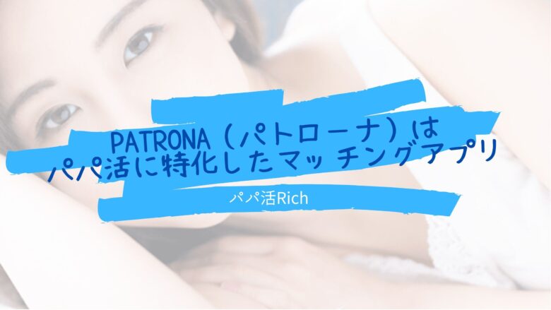 Patrona（パトローナ）はパパ活に特化したマッチングアプリ