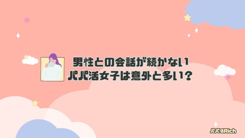 男性との会話が続かないパパ活女子は意外と多い？