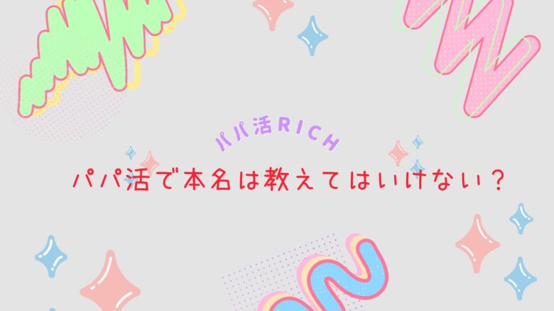 パパ活で本名は教えてはいけない？