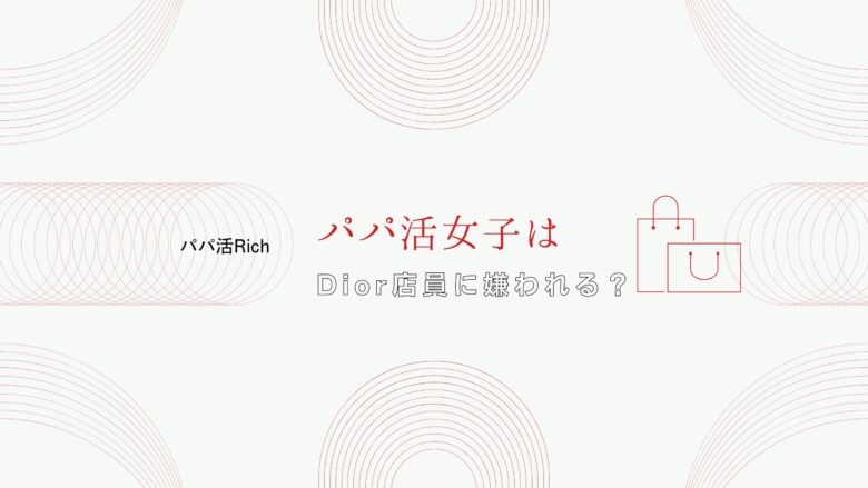 パパ活女子はDior店員に嫌われる？