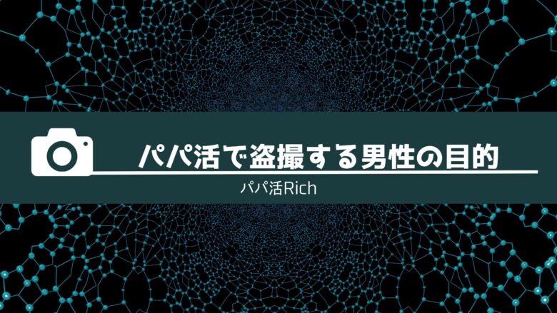 パパ活で盗撮する男性の目的