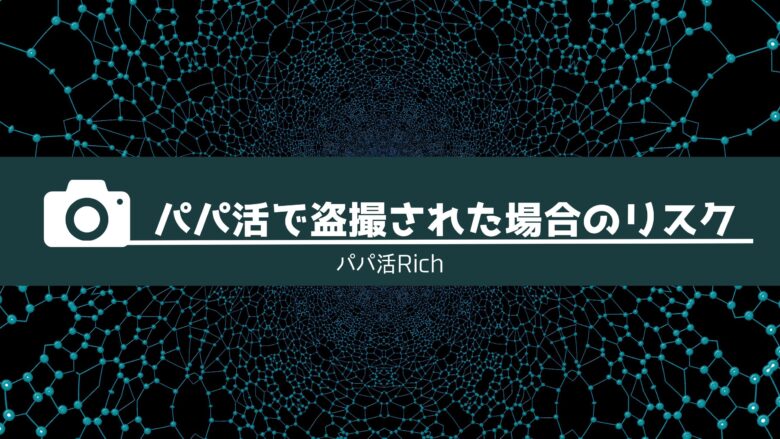 パパ活で盗撮された場合のリスク