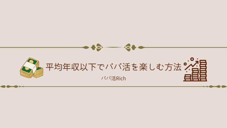 平均年収以下でパパ活を楽しむ方法